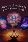How to Awaken to Your Latent Gifts - Ruth Kramer - 9798201118754
