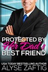Protected by Her Dad’s Best Friend - Alyse Zaftig - 9798201129422