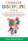 Toddler Discipline Tips: The Complete Parenting Guide With Proven Strategies To Understand And Managing Toddler's Behavior, Dealing With Tantrums, And ... With Kids - Lisa Marshall - 9798201142575