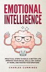 Emotional Intelligence: Practical Steps to Build a Better Life, Improve Your Social Skills, Get Ahead at Work, and Master Your Emotions - Charles Cummings - 9798201152321
