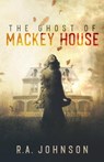 The Ghost of Mackey House - R.A. Johnson - 9798201187743