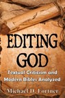 Editing God: Textual Criticism and Modern Bibles Analyzed - Michael D. Fortner - 9798201234492