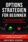 Optionsstrategien für Beginner: Schritt für Schritt vom Anfänger zum Profi in Sachen Binäre / Binary Optionen, Futures und Termingeschäfte - Lerne Strategien, Risikomanagement & die korrekte Auswahl - Investment Academy - 9798201235499