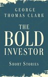 The Bold Investor - George Thomas Clark - 9798201238940