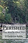 Perished The World That Was - R Frederick Riddle - 9798201249724