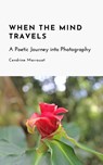 When the Mind Travels: A Poetic Journey into Photography - Cendrine Marrouat - 9798201253974