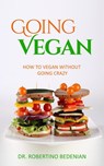 Going Vegan - How To Vegan Without Going Crazy - Dr. Robertino Bedenian - 9798201259488