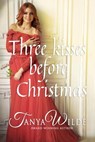 Three Kisses Before Christmas - Tanya Wilde - 9798201279677