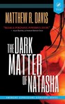 The Dark Matter of Natasha - Matthew R. Davis ; Grey Matter Press - 9798201280765