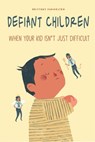 Defiant Children When Your Kid isn’t Just Difficult - Brittany Forrester - 9798201289706