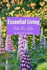 Essential Living: Oils for Life - Karen Stanaland ; Karen Nelson - 9798201293499