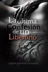 La Última Confesión de un Libertino - Carlos Antonio Carrasco - 9798201294663