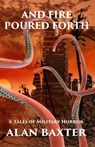 And Fire Poured Forth - Alan Baxter - 9798201303266
