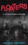 Floaters: A Victorian Zombie Adventure - Garrett Boatman - 9798201316457