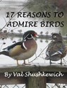17 Reasons to Admire Birds - Val Shushkewich - 9798201317423