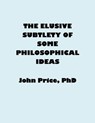 The Elusive Subtlety of Some Philosophical Ideas - John Price - 9798201317591