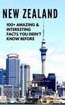 NEW ZEALAND-100+ Amazing & Interesting Facts You Didn’t Know Before - BANDANA OJHA - 9798201329938