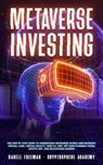 Metaverse Investing: The Step-By-Step Guide to Understand Metaverse World and Business, Virtual Land, DeFi, NFT, Crypto Art, Blockchain Gaming, and Play To Earn - Darell Freeman - 9798201416188