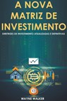 A Nova Matriz de Investimento - Wayne Walker - 9798201435851