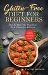 Gluten-Free Diet for Beginners: How to Make The Transition to a Gluten-free Lifestyle - Includes Cookbook with Simple and Delicious Recipes - Cynthia DeLauer - 9798201452957