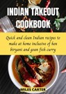 Indian Takeout Cookbook: Quick And Clean Indian Recipes To Make At Home Inclusive Of Hen Biryani And Goan Fish Curry - MILES CARTER - 9798201490096
