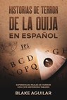 Historias de Terror de la Ouija en Español: Experiencias Reales de Horror con este Misterioso Tablero - Blake Aguilar - 9798201496937