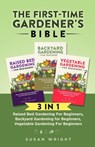 The First-Time Gardener's Bible: 3 In 1 - Raised Bed Gardening For Beginners, Backyard Gardening for Beginners, Vegetable Gardening For Beginners - Susan Wright - 9798201503796
