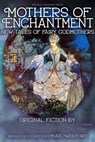 Mothers of Enchantment - Kate Wolford ; Elise Forier Edie ; Michelle Tang ; Kelly Jarvis ; Marshall J. Moore ; Lynden Wade ; Sonni de Soto ; Vivica Reeves ; Carter Lappin ; Claire Noelle Thomas ; Maxine Churchman ; Kim Malinowski ; Abi Marie Palmer - 9798201523305