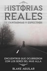 Historias Reales de Fantasmas y Espectros: Encuentros que Ocurrieron con los Seres del más Allá - Blake Aguilar - 9798201530136