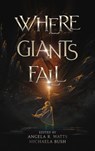 Where Giants Fall - Angela R. Watts ; Michaela Bush ; Matt Starr ; Michael LaVoice ; Sarah Ryder ; Sara Francis ; AJ Skelly ; Kara Linaburg ; Abby Smith ; S.D. Howard ; Nathaniel Luscombe ; M.H. Elrich ; Jonathon Mast ; R.J. Setser - 9798201534691
