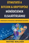 Utmutato a Bitcoin & Kriptopenz M&#369;koedesenek Elsajatitasahoz - Wayne Walker - 9798201540098