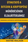 Utmutato a Bitcoin & Kriptopenz M&#369;koedesenek Elsajatitasahoz - Wayne Walker - 9798201540098