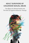 Adult Survivors of Childhood Sexual Abuse The Effects On Mental Health And The Role Of Cognitive Behavior Therapy - Brittany Forrester - 9798201555023