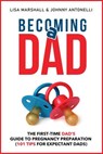 Becoming a Dad: The First-Time Dad's Guide to Pregnancy Preparation (101 Tips For Expectant Dads) - Lisa Marshall - 9798201585785