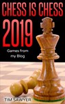 Chess Is Chess 2019 - Tim Sawyer - 9798201588564