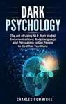 Dark Psychology: The Art of Using NLP, Non-Verbal Communications, Body Language and Persuasion to Get People to Do What You Want - Charles Cummings - 9798201591892