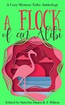 A Flock of an Alibi - Verena DeLuca ; Connie B. Dowell ; S. Newell ; Mary B. Barbee ; Brittany E. Brinegar ; Rune Stroud ; J.J. Justice ; Zoey Chase - 9798201606510
