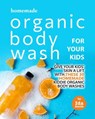 Homemade Organic Body Wash for Your Kids: Give Your Kids' Skin a Lift with these 30 Homemade Kiddie Organic Body Washes - Ida Smith - 9798201607456