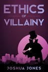 Ethics of Villainy - Joshua Jones - 9798201610821