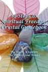 10 Steps To Spiritual Freedom Crystal Guidebook - Ruth Kramer - 9798201620691