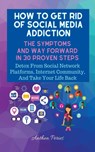 How To Get Rid Of Social Media Addiction - Anthea Peries - 9798201620929
