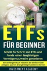 ETFs für Beginner: Schritt für Schritt mit ETF und Fonds einen langfristigen Vermögenszuwachs generieren - Ein Anfänger Buch mit dem Sie einfach Geld anlegen, sparen & langfristig investieren lernen - Investment Academy - 9798201621438