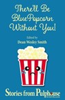 There'll Be Blue Popcorn Without You - Dean Wesley Smith ; Kristine Kathryn Rusch ; Jerry Oltion ; Kent Patterson ; Annie Reed ; Joslyn Chase ; J. Steven York ; Bonnie Elizabeth ; Lisa Silverthorne ; Ron Collins ; Leigh Saunders ; Robert J. McCarter - 9798201627126