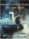 Once Upon a Time in Chicago - Mary Walsh - 9798201629281