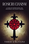 Rosicrucianism: A Guide to Understanding the Philosophy and Ancient Wisdom - Theo Lalvani - 9798201631505