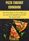 Pizza Takeout Cookbook: Best Pizza Food Recipes To Cook At Home, You Just Need A Few Ingredients And A Little Time On Your Hands! - MILES CARTER - 9798201639778