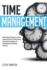 Time Management: Discover Powerful Strategies to Increase Productivity, Master Your Habits, Amplify Focus, Beat Procrastination, and Eliminate Laziness for Achieving Your Goals! - Steve G. Martin - 9798201654542
