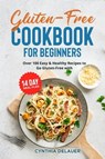 Gluten-Free Cookbook for Beginners: Over 100 Easy & Healthy Recipes to Go Gluten-Free with 14 Day Meal Plan - Cynthia DeLauer - 9798201656959