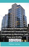 10 Financial Strategies for Commercial Construction Companies to Maximize Cash Flow and Profits - Fabian Vartez - 9798201669980