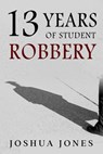 13 Years of Student Robbery - Joshua Jones - 9798201677558